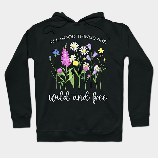 Blooming Wildflowers - All Good Things Are Wild And Free Hoodie by Whimsical Frank